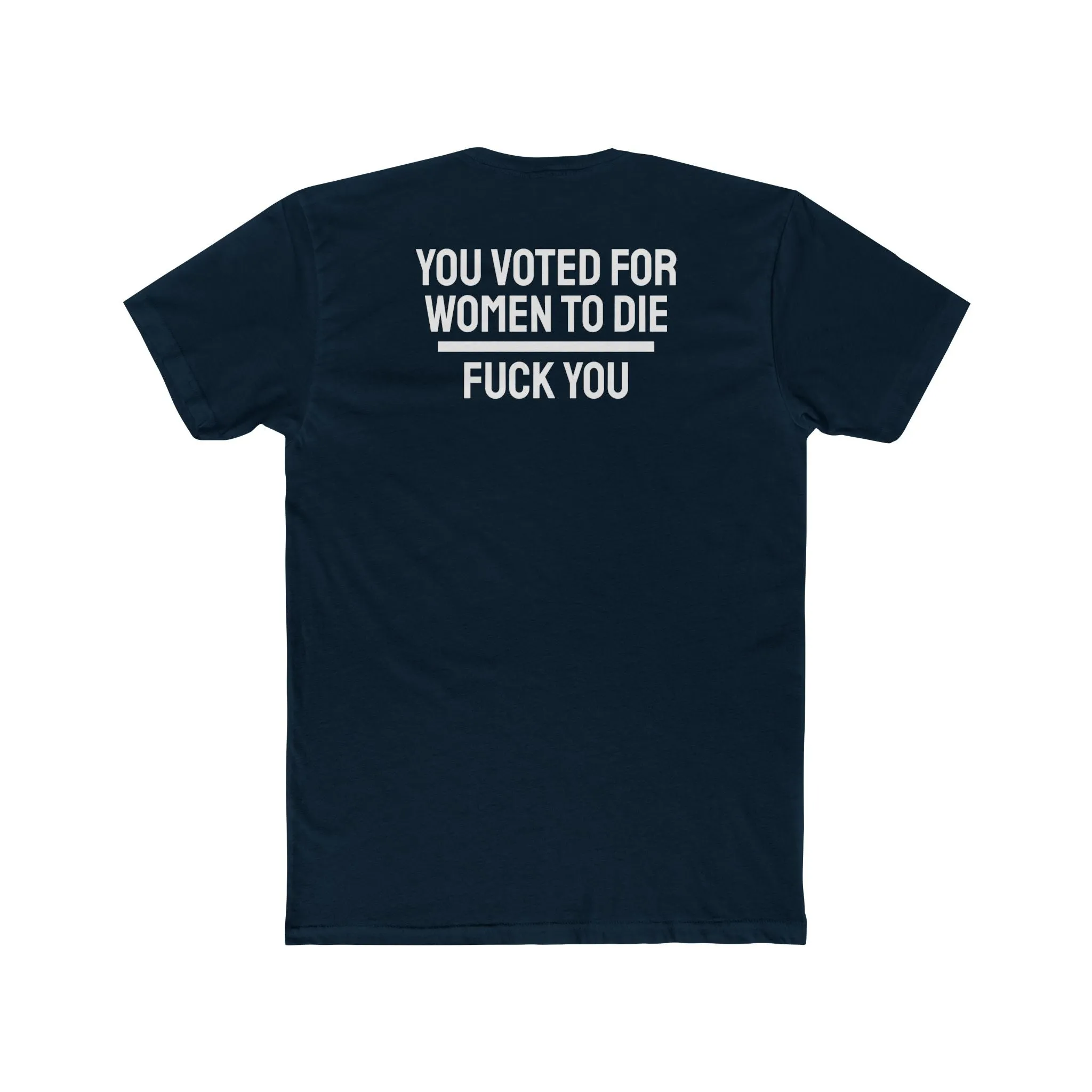 You Voted For Women To Die Fuck You - Unisex Cotton Crew Tee