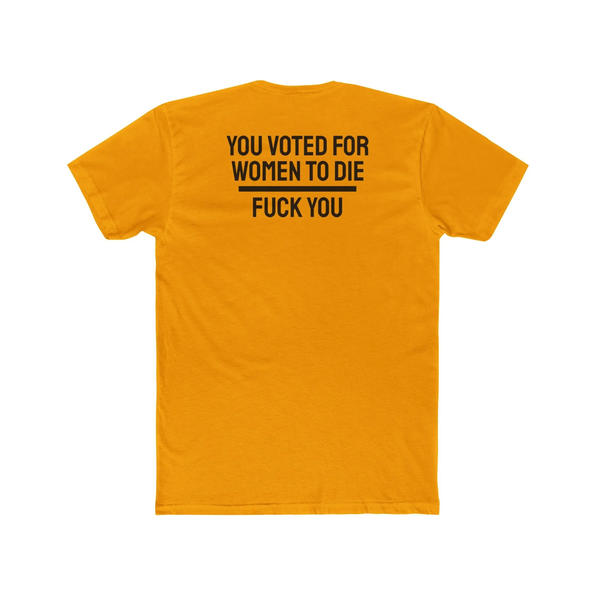 You Voted For Women To Die Fuck You - Unisex Cotton Crew Tee